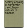 Healthy Cooking At Home With The Culinary Institute Of America door The Culinary Institute Of America (cia)