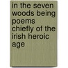 In The Seven Woods Being Poems Chiefly Of The Irish Heroic Age door William Butler Yeats