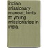 Indian Missionary Manual; Hints To Young Missionaries In India