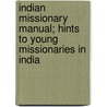 Indian Missionary Manual; Hints To Young Missionaries In India door John Murdoch