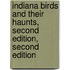 Indiana Birds and Their Haunts, Second Edition, Second Edition