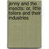Jenny And The Insects; Or, Little Toilers And Their Industries
