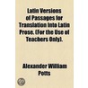Latin Versions Of Passages For Translation Into Latin Prose. . door Alexander William Potts