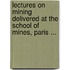 Lectures On Mining Delivered At The School Of Mines, Paris ...