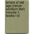 Letters Of Old Age (Rerum Senilium Libri) Volume 1, Books I-Ix