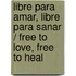 Libre para amar, libre para sanar / Free to Love, Free to Heal