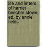 Life And Letters Of Harriet Beecher Stowe, Ed. By Annie Fields door Annie Fields