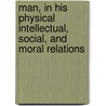 Man, In His Physical Intellectual, Social, And Moral Relations door William Newnham