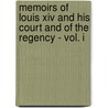 Memoirs Of Louis Xiv And His Court And Of The Regency - Vol. I door Louis Saint-Simon