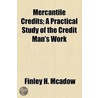 Mercantile Credits; A Practical Study Of The Credit Man's Work door Finley H. Mcadow
