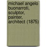 Michael Angelo Buonarroti, Sculptor, Painter, Architect (1875) door Charles Christopher Black
