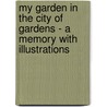 My Garden In The City Of Gardens - A Memory With Illustrations door Edith E. Cuthell