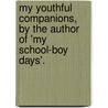 My Youthful Companions, By The Author Of 'My School-Boy Days'. door My Youthful Companions