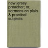 New Jersey Preacher; Or, Sermons On Plain & Practical Subjects door George Spafford Woodhull