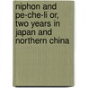 Niphon And Pe-Che-Li Or, Two Years In Japan And Northern China door Edward Barrington De Fonblanque