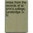 Notes From The Records Of St. John's College, Cambridge (V. 5)