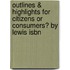 Outlines & Highlights For Citizens Or Consumers? By Lewis Isbn