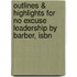 Outlines & Highlights For No Excuse Leadership By Barber, Isbn