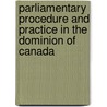 Parliamentary Procedure And Practice In The Dominion Of Canada door Sir John George Bourinot