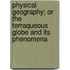 Physical Geography; Or The Terraqueous Globe And Its Phenomena