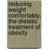 Reducing Weight Comfortably; The Dietetic Treatment Of Obesity door Gustav Gaertner