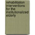 Rehabilitation Interventions for the Institutionalized Elderly