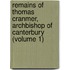 Remains Of Thomas Cranmer, Archbishop Of Canterbury (Volume 1)