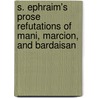 S. Ephraim's Prose Refutations Of Mani, Marcion, And Bardaisan door Coral Mitchell