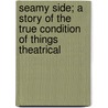 Seamy Side; A Story Of The True Condition Of Things Theatrical door H.A. Dennison