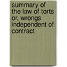 Summary Of The Law Of Torts Or, Wrongs Independent Of Contract by Sir Arthur Underhill