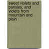 Sweet Violets And Pansies, And Violets From Mountain And Plain door E.T. 1867-1915 Cook