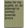 Tales For My Pupils, Or, An Attempt To Correct Juvenile Errors by Elizabeth Ann Dove