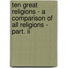 Ten Great Religions - A Comparison Of All Religions - Part. Ii by James Freeman Clarke