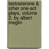 Testosterone & Other One-Act Plays, Volume 2, by Albert Meglin door Albert Meglin