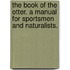 The Book of the Otter. a Manual for Sportsmen and Naturalists.