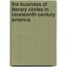 The Business Of Literary Circles In Nineteenth-Century America by David Oakey Dowling