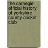 The Carnegie Official History Of Yorkshire County Cricket Club door Derek Hodgson