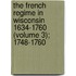 The French Regime In Wisconsin 1634-1760 (Volume 3); 1748-1760
