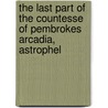 The Last Part Of The Countesse Of Pembrokes Arcadia, Astrophel door Sir Philip Sidney