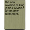 The New Revision Of King James' Revision Of The New Testament. door Charles Short