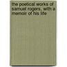 The Poetical Works Of Samuel Rogers, With A Memoir Of His Life door Samuel Rogers
