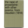 The Rape Of Proserpine: With Other Poems, From Claudian (1814) door Claudius