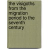 The Visigoths from the Migration Period to the Seventh Century door Onbekend