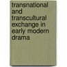 Transnational And Transcultural Exchange In Early Modern Drama door Onbekend