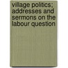 Village Politics; Addresses And Sermons On The Labour Question door Charles William Stubbs