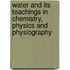Water And Its Teachings In Chemistry, Physics And Physiography
