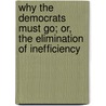 Why The Democrats Must Go; Or, The Elimination Of Inefficiency by Louis Pope Gratacap