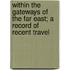 Within The Gateways Of The Far East; A Record Of Recent Travel