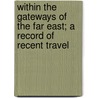Within The Gateways Of The Far East; A Record Of Recent Travel door Charles Rosenbury Erdman