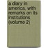 A Diary In America, With Remarks On Its Institutions (Volume 2)
